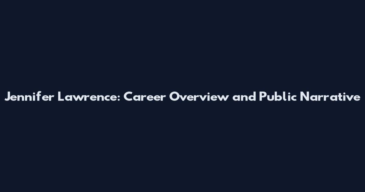 Jennifer Lawrence: Career Overview and Public Narrative