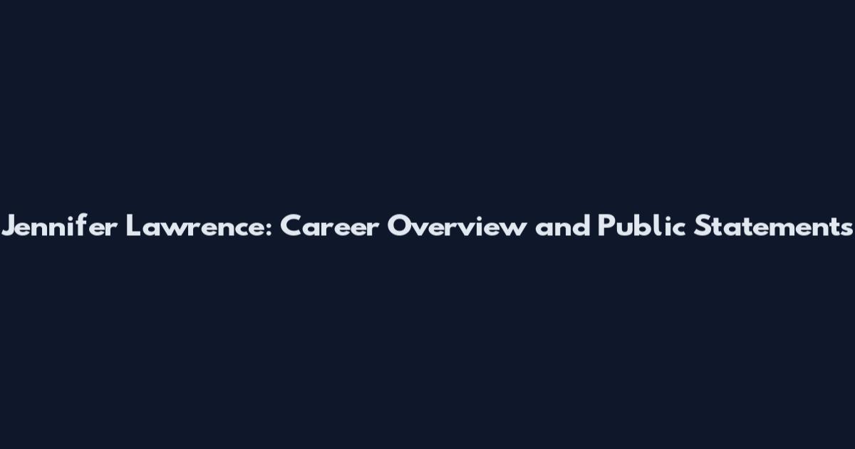 Jennifer Lawrence: Career Overview and Public Statements
