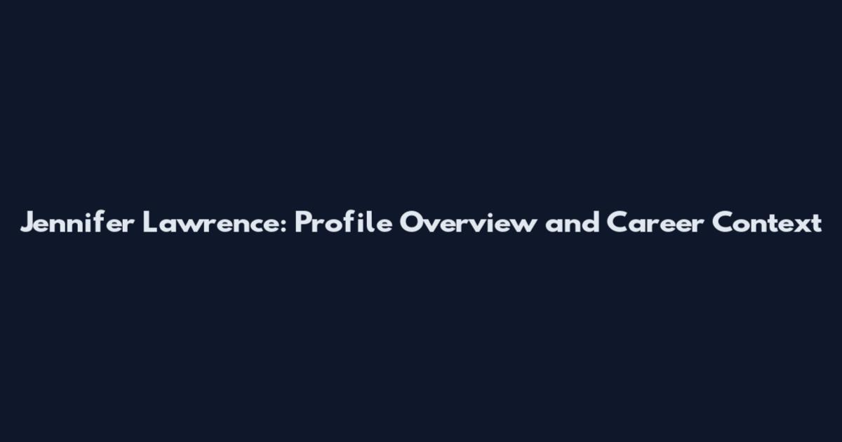 Jennifer Lawrence: Profile Overview and Career Context