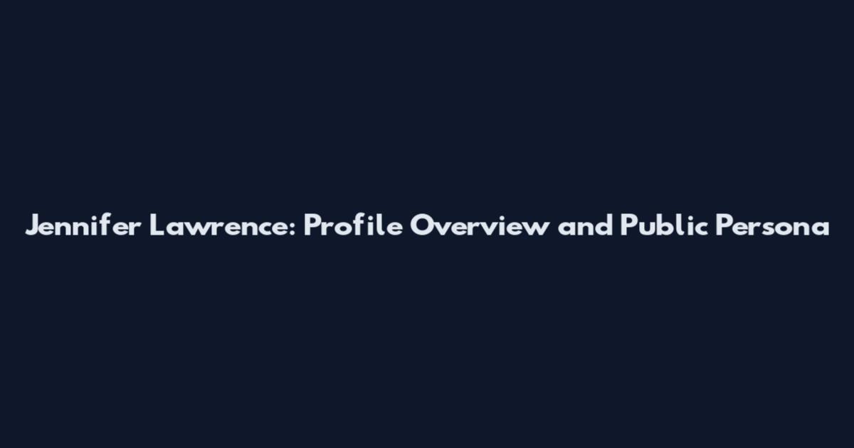 Jennifer Lawrence: Profile Overview and Public Persona