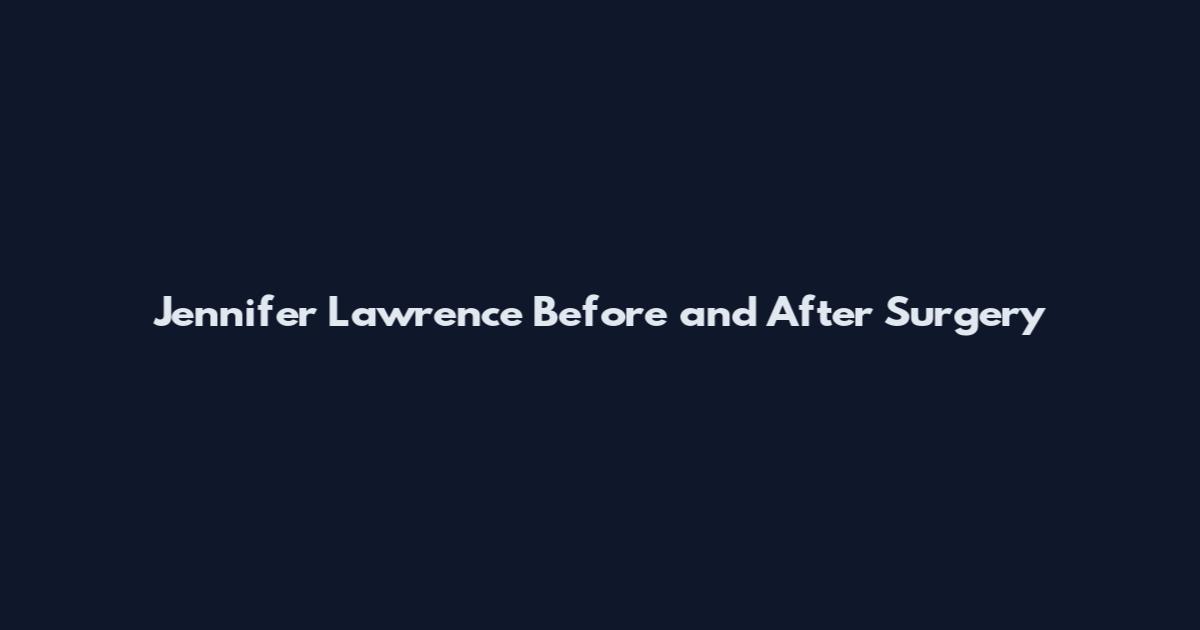 Jennifer Lawrence Before and After Surgery