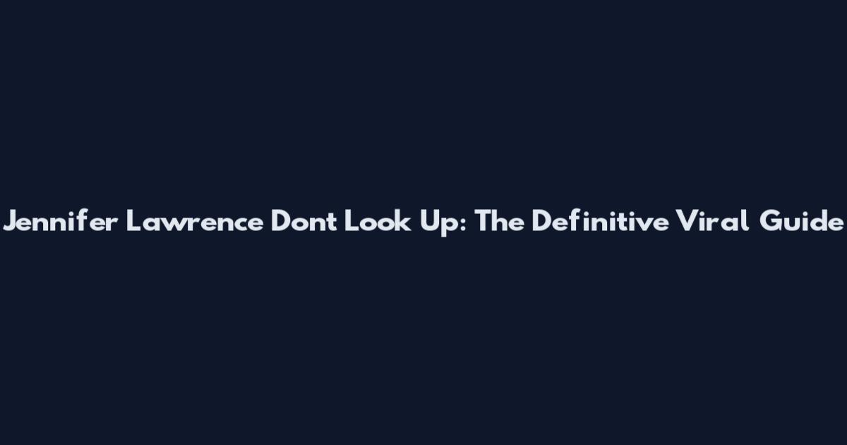 Jennifer Lawrence Don't Look Up: The Definitive Viral Guide