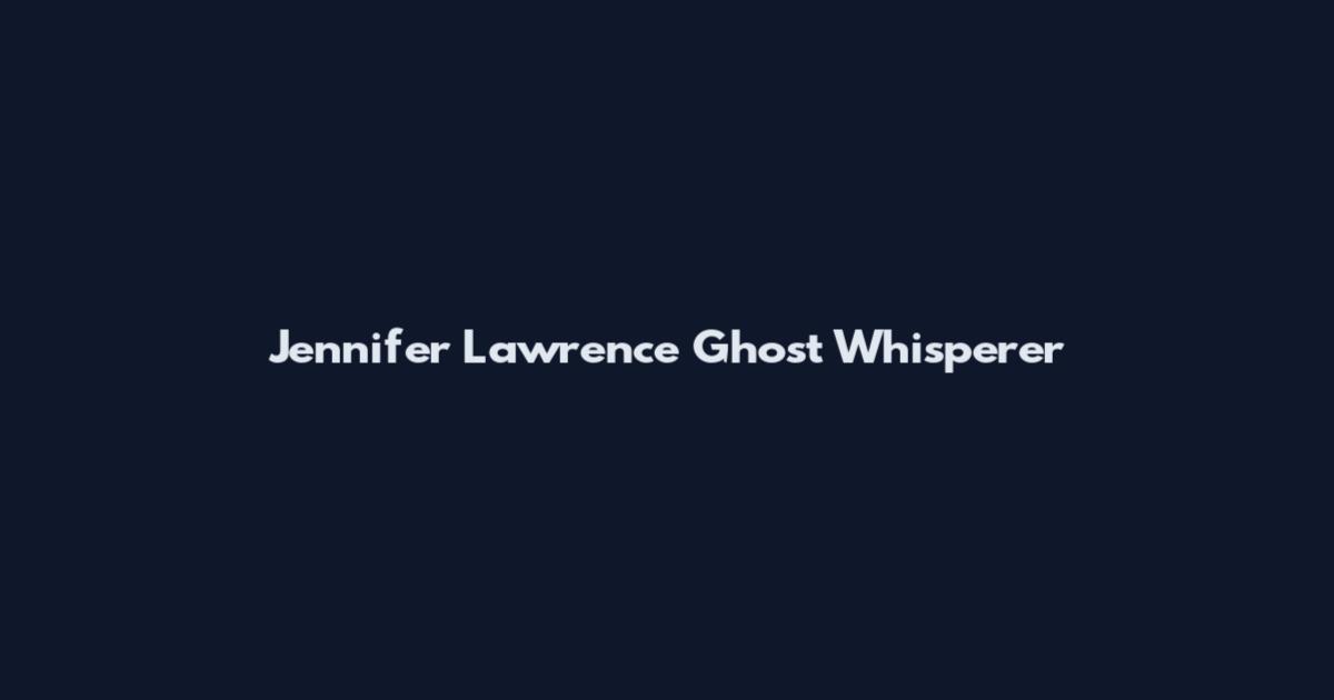Jennifer Lawrence Ghost Whisperer