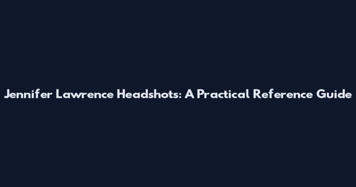 Jennifer Lawrence Headshots: A Practical Reference Guide