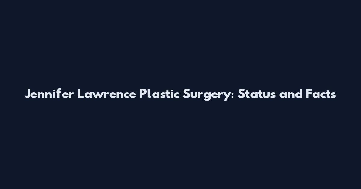 Jennifer Lawrence Plastic Surgery: Status and Facts