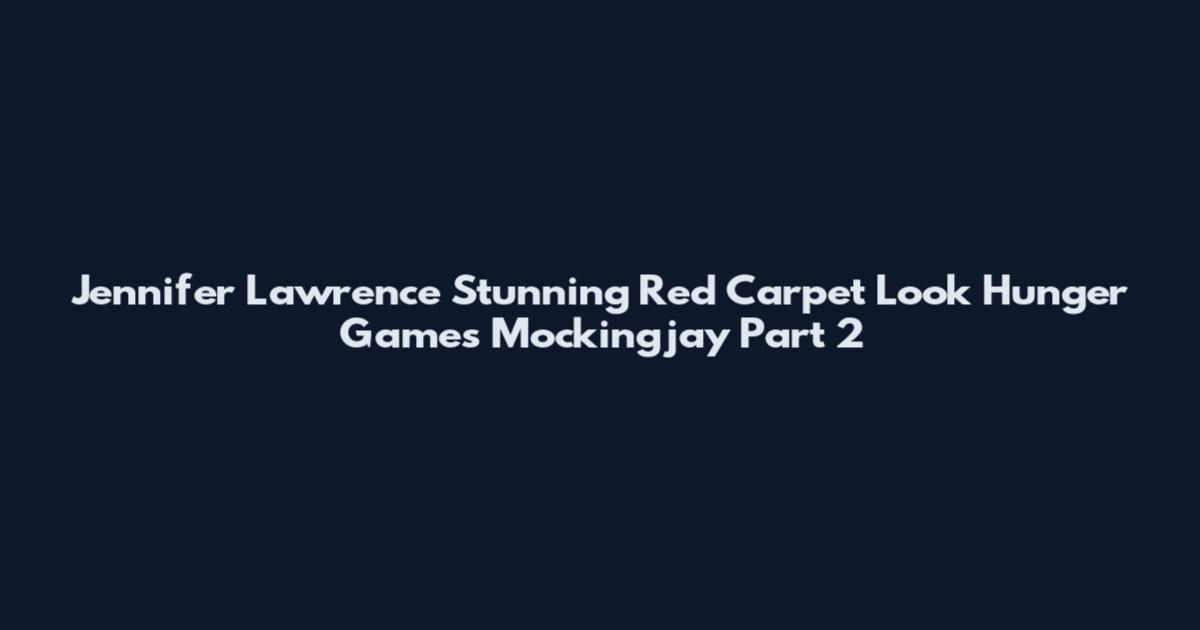 Jennifer Lawrence Stunning Red Carpet Look Hunger Games Mockingjay Part 2