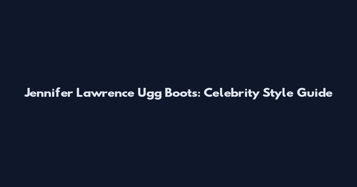 Jennifer Lawrence Ugg Boots: Celebrity Style Guide