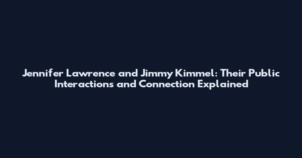 Jennifer Lawrence and Jimmy Kimmel: Their Public Interactions and Connection Explained