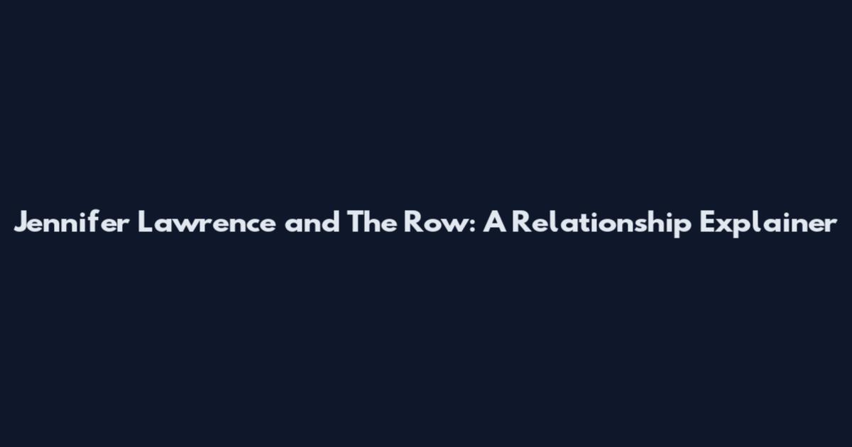 Jennifer Lawrence and The Row: A Relationship Explainer