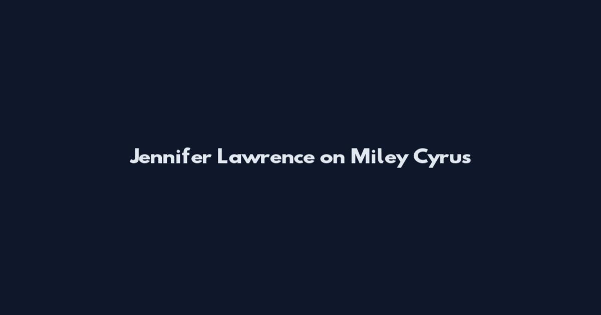 Jennifer Lawrence on Miley Cyrus