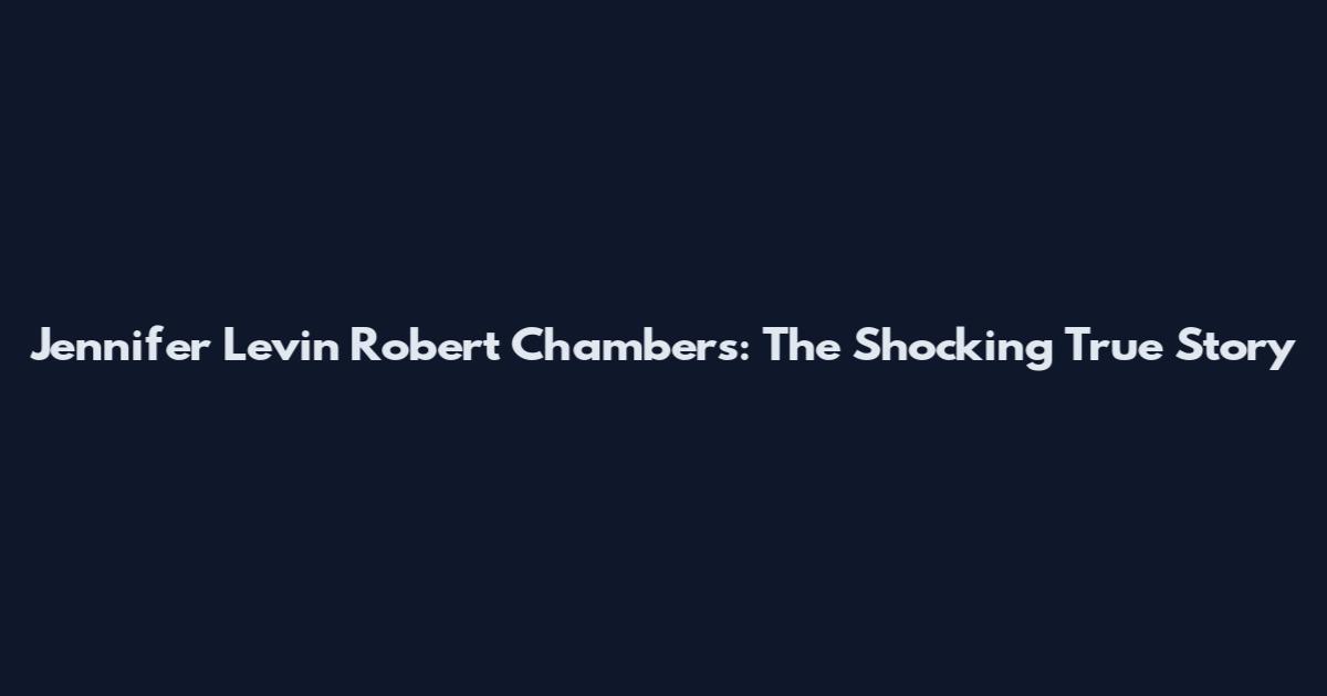 Jennifer Levin Robert Chambers: The Shocking True Story