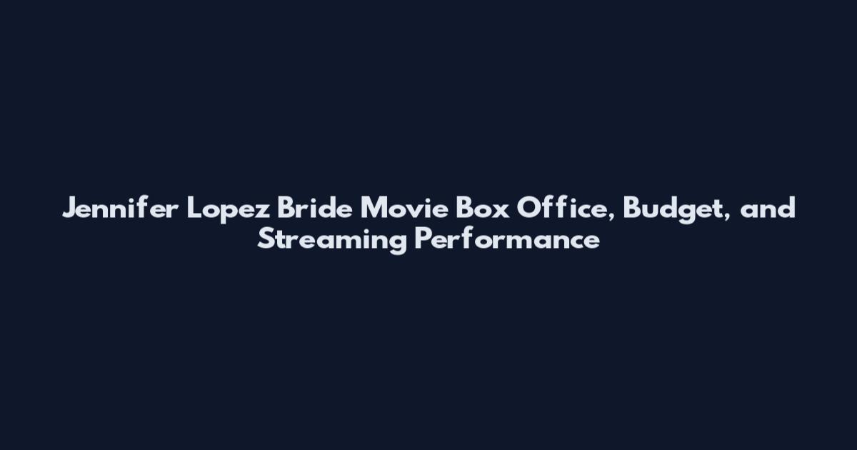Jennifer Lopez Bride Movie Box Office, Budget, and Streaming Performance