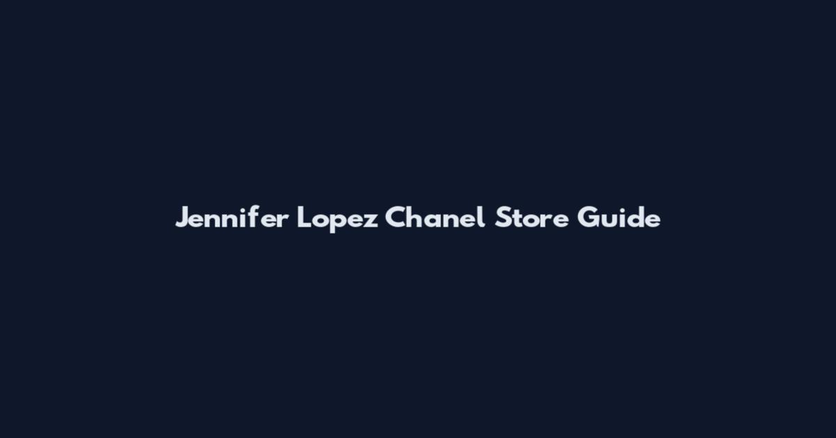 Jennifer Lopez Chanel Store Guide