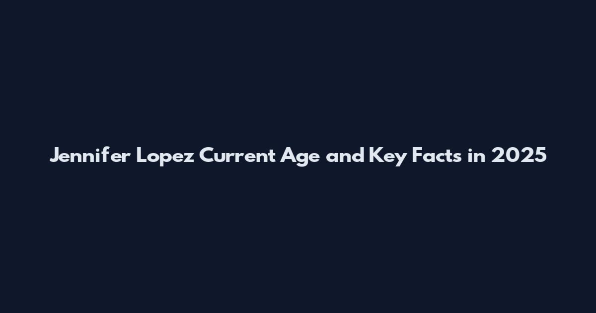 Jennifer Lopez Current Age and Key Facts in 2025