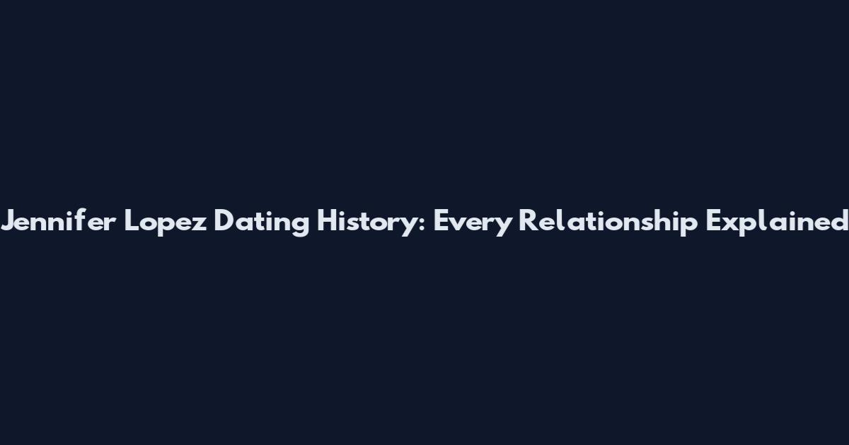 Jennifer Lopez Dating History: Every Relationship Explained