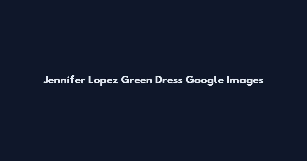 Jennifer Lopez Green Dress Google Images