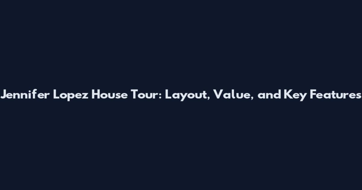 Jennifer Lopez House Tour: Layout, Value, and Key Features