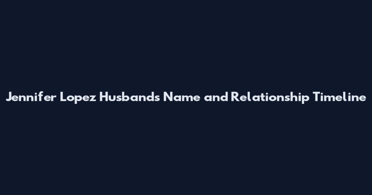 Jennifer Lopez Husbands Name and Relationship Timeline