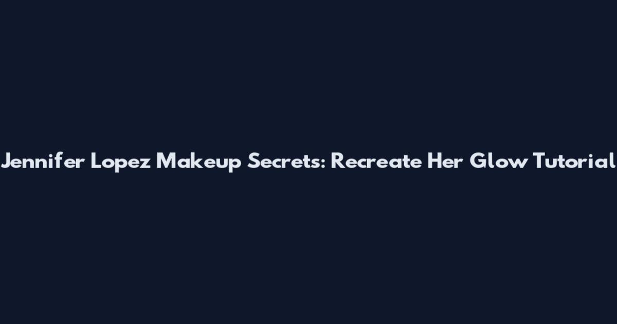 Jennifer Lopez Makeup Secrets: Recreate Her Glow Tutorial