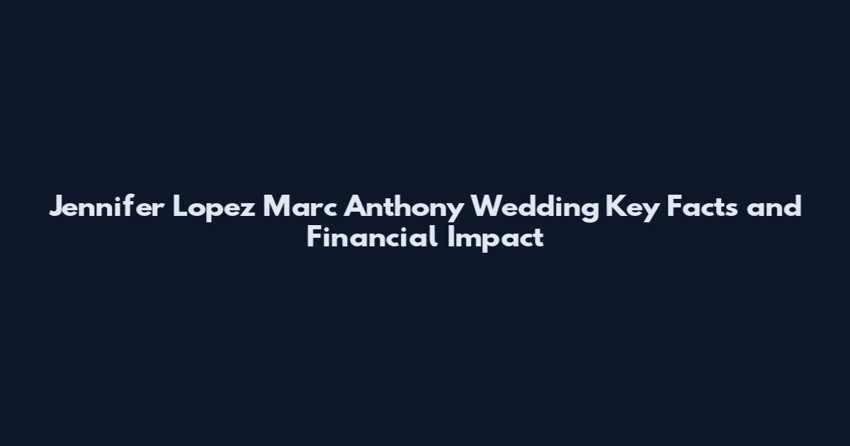 Jennifer Lopez Marc Anthony Wedding Key Facts and Financial Impact