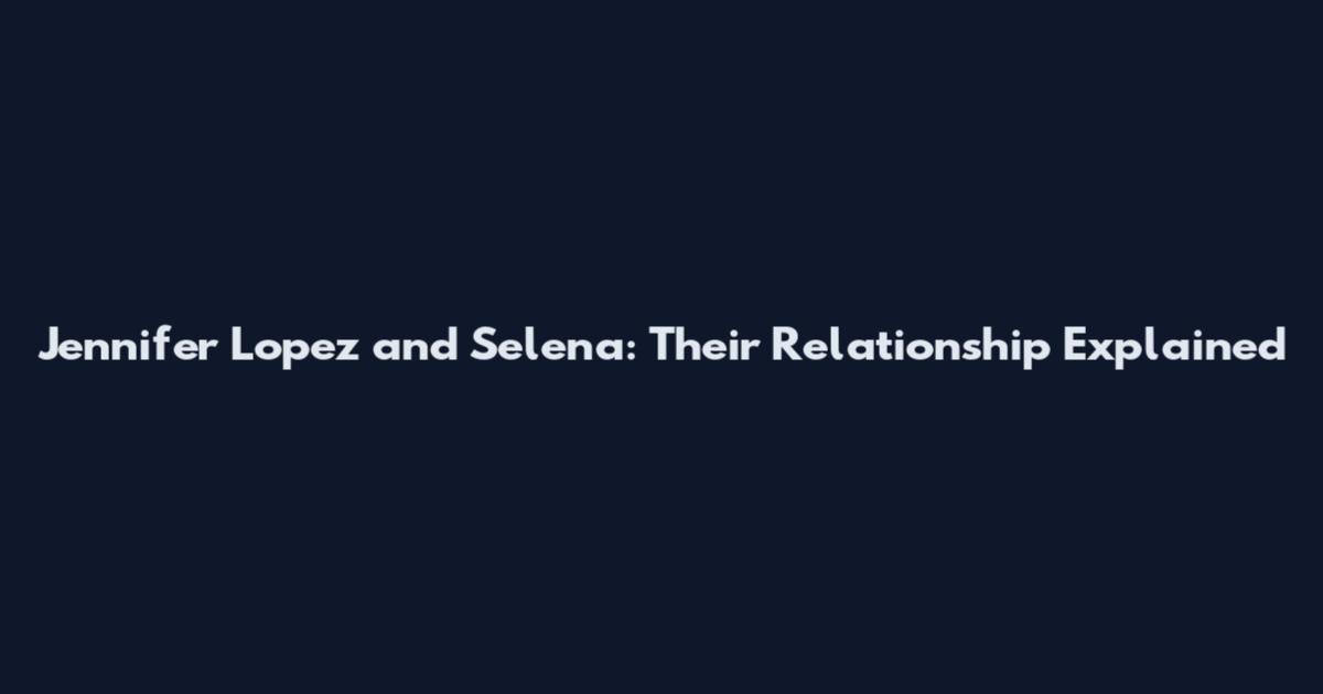 Jennifer Lopez and Selena: Their Relationship Explained