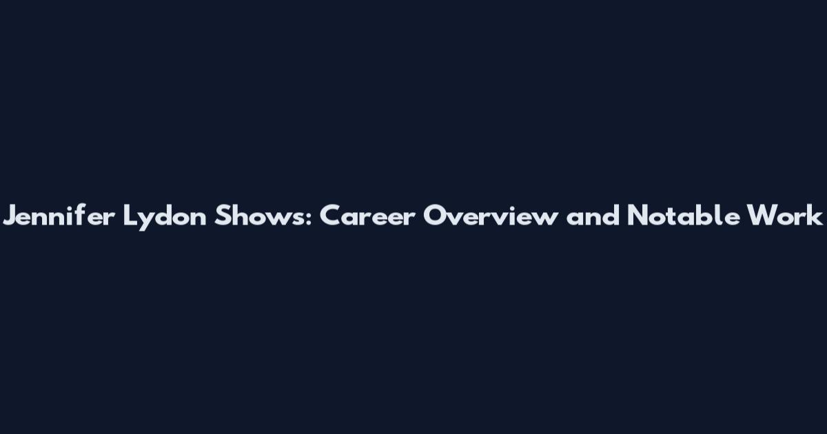 Jennifer Lydon Shows: Career Overview and Notable Work