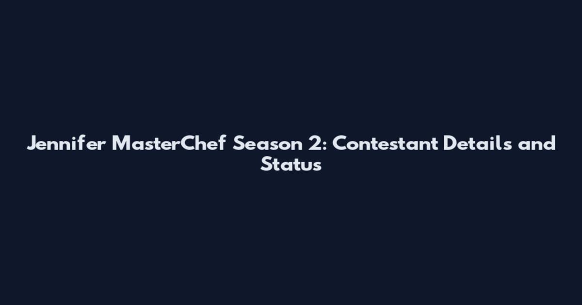 Jennifer MasterChef Season 2: Contestant Details and Status
