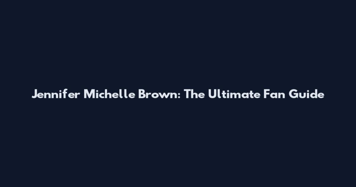 Jennifer Michelle Brown: The Ultimate Fan Guide
