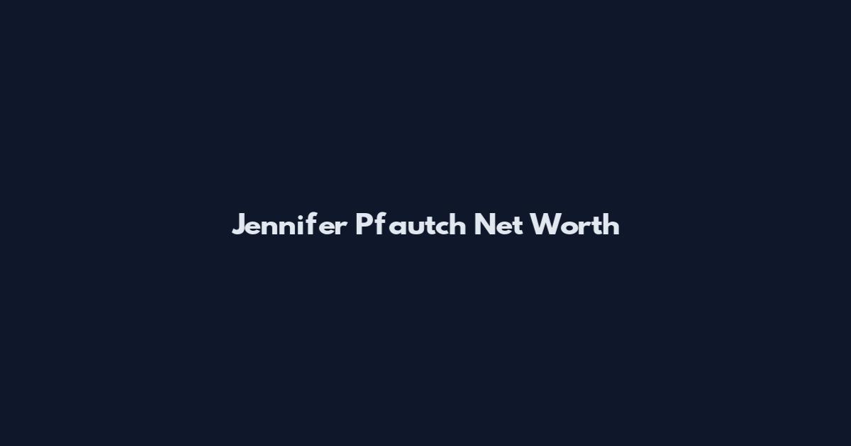 Jennifer Pfautch Net Worth