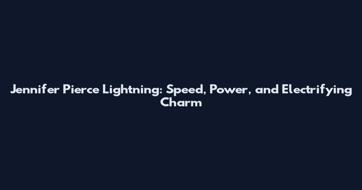 Jennifer Pierce Lightning: Speed, Power, and Electrifying Charm
