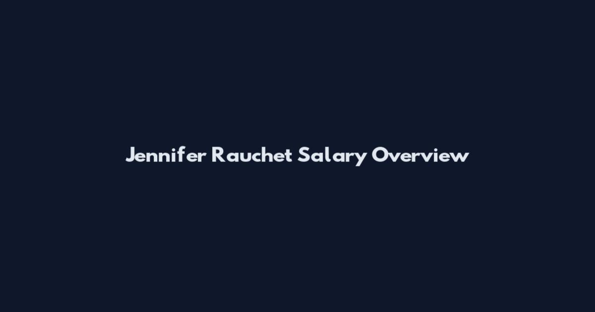 Jennifer Rauchet Salary Overview