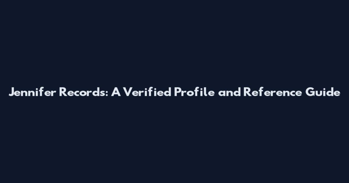 Jennifer Records: A Verified Profile and Reference Guide