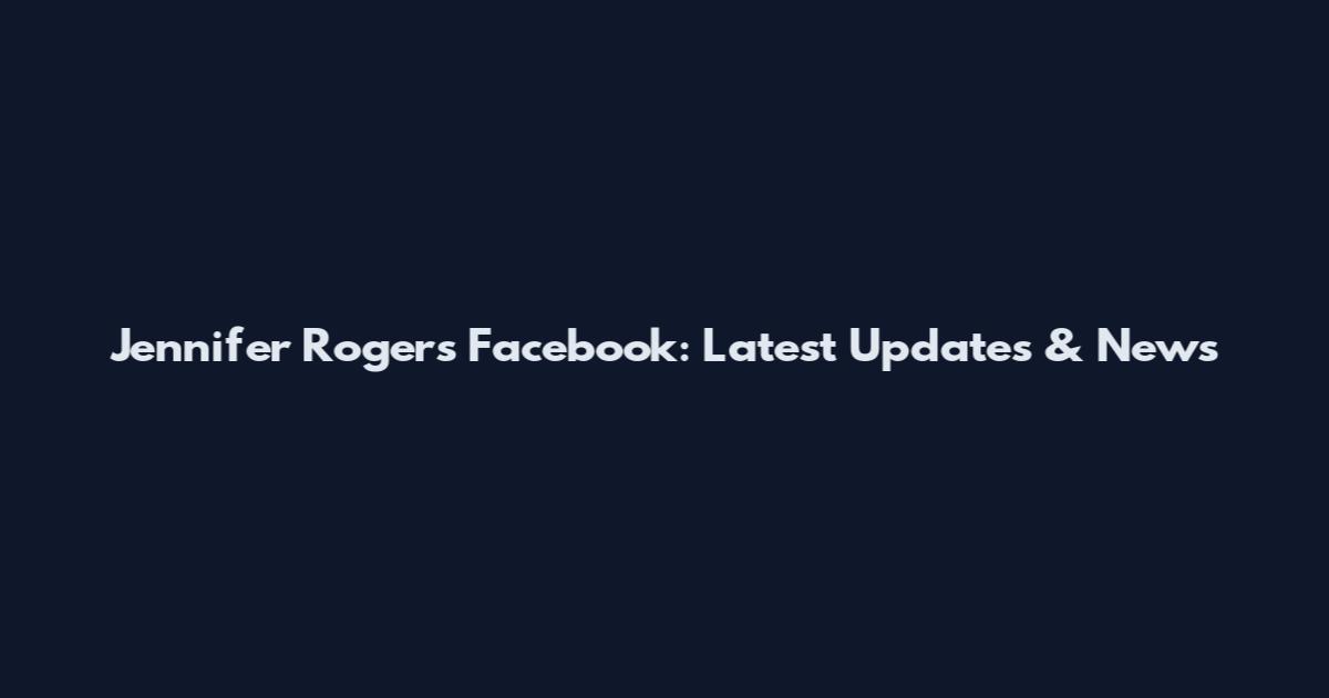 Jennifer Rogers Facebook: Latest Updates & News