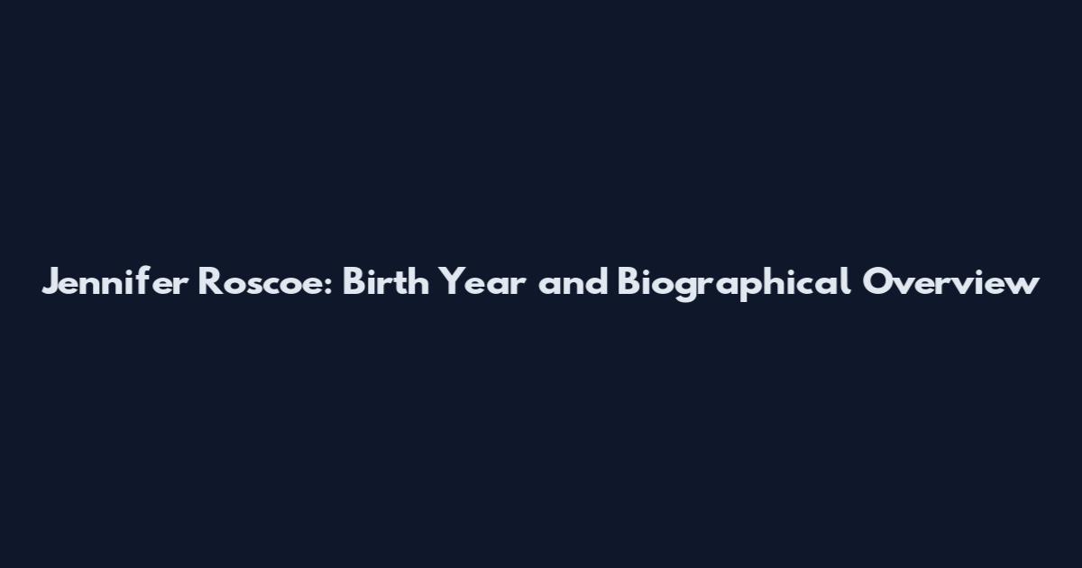 Jennifer Roscoe: Birth Year and Biographical Overview