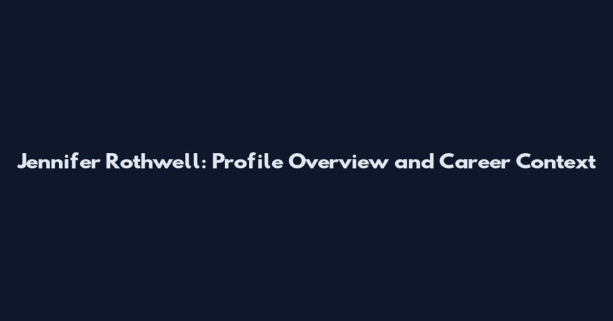 Jennifer Rothwell: Profile Overview and Career Context