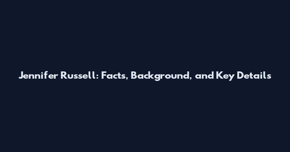 Jennifer Russell: Facts, Background, and Key Details
