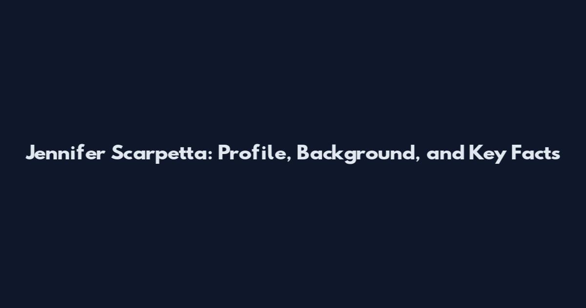 Jennifer Scarpetta: Profile, Background, and Key Facts