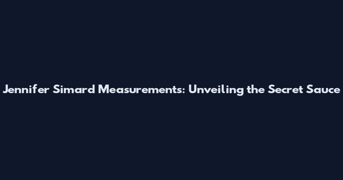 Jennifer Simard Measurements: Unveiling the Secret Sauce