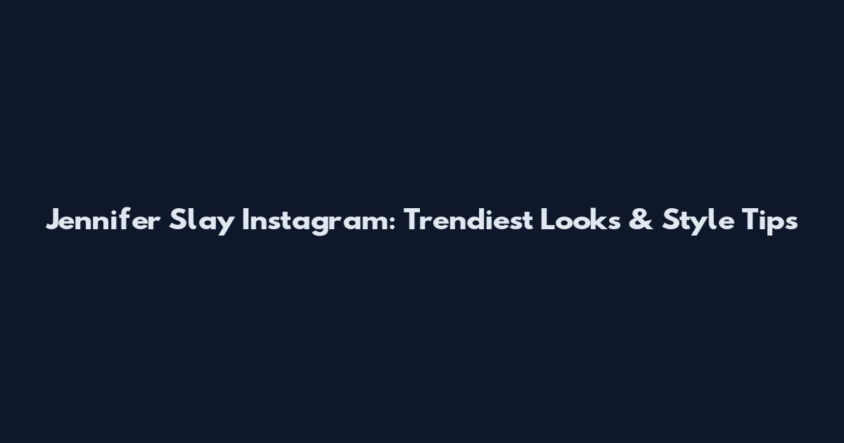 Jennifer Slay Instagram: Trendiest Looks & Style Tips