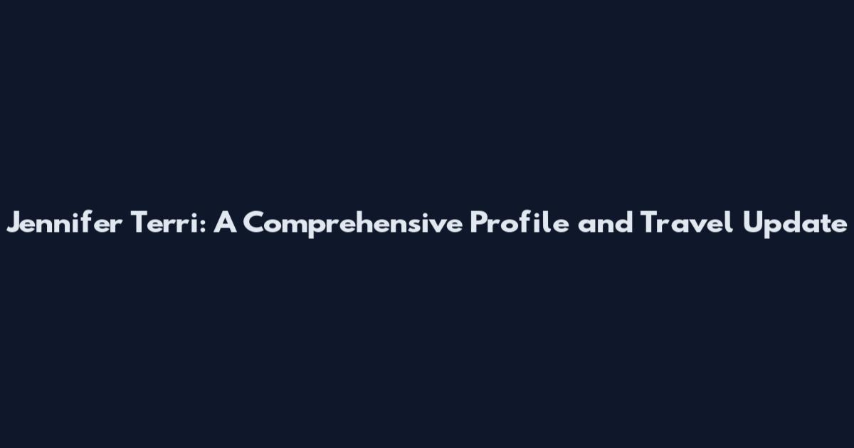 Jennifer Terri: A Comprehensive Profile and Travel Update