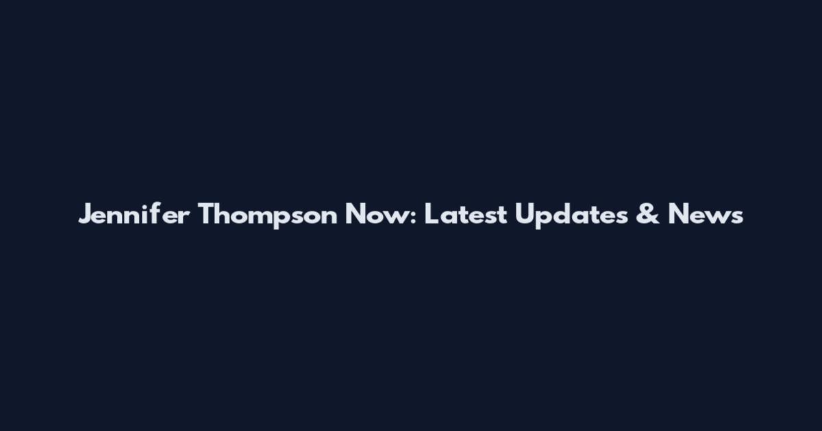 Jennifer Thompson Now: Latest Updates & News