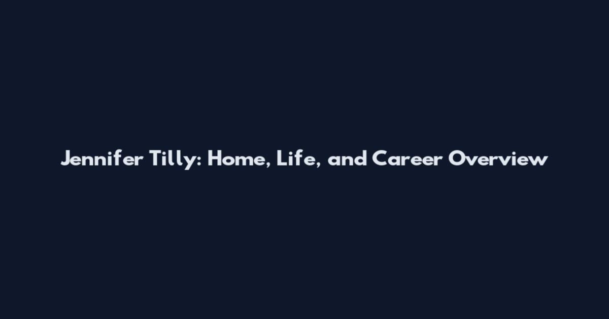 Jennifer Tilly: Home, Life, and Career Overview