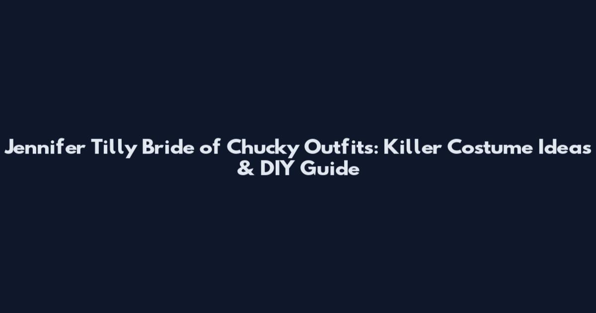 Jennifer Tilly Bride of Chucky Outfits: Killer Costume Ideas & DIY Guide