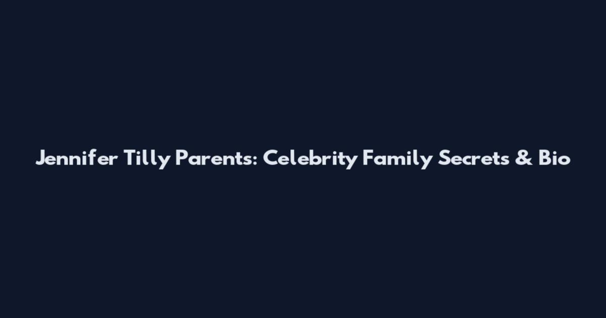 Jennifer Tilly Parents: Celebrity Family Secrets & Bio