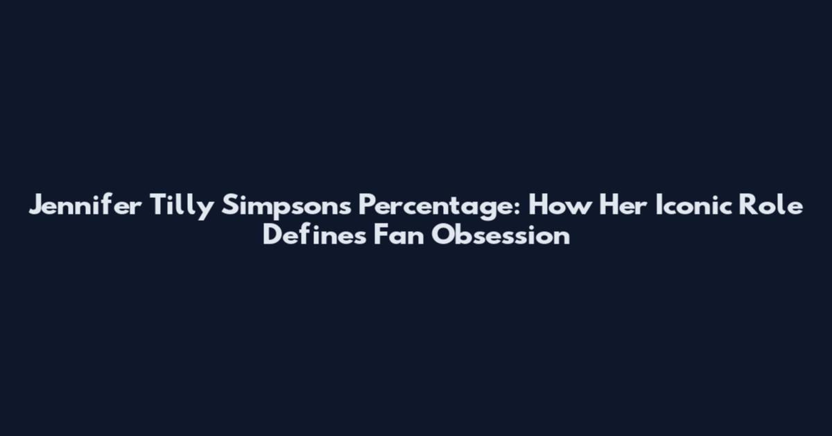 Jennifer Tilly Simpsons Percentage: How Her Iconic Role Defines Fan Obsession