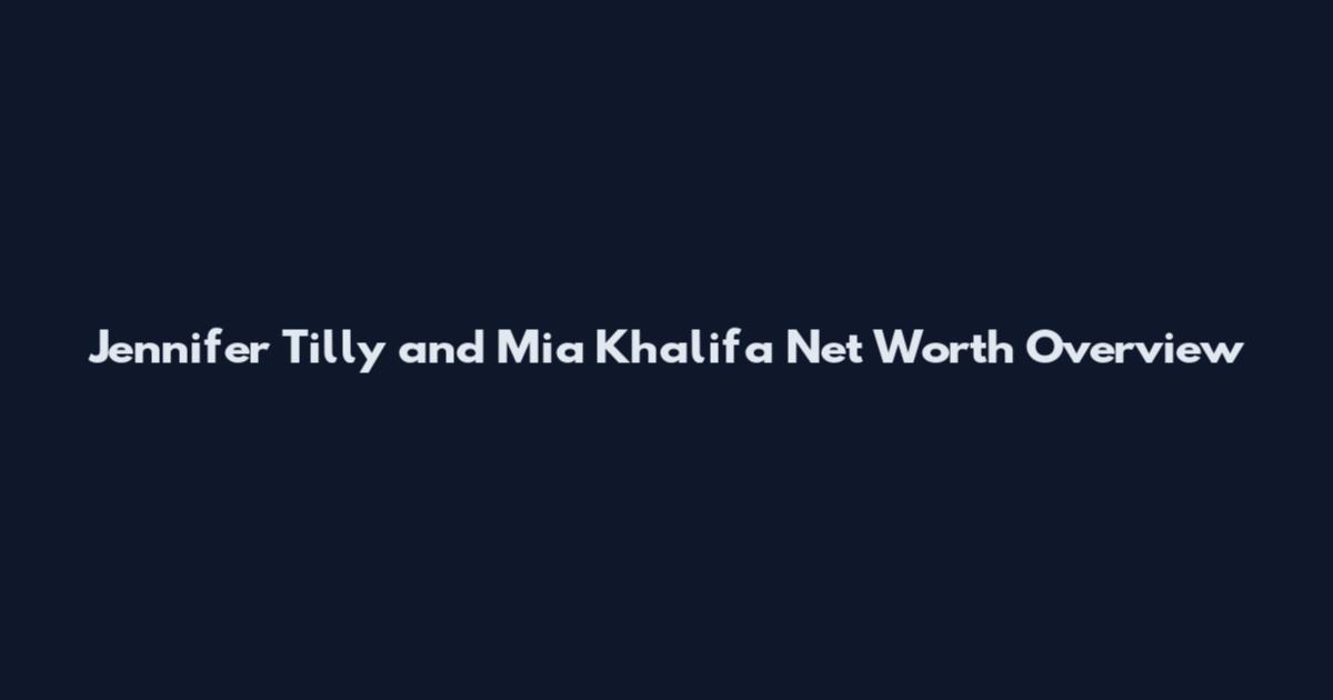 Jennifer Tilly and Mia Khalifa Net Worth Overview