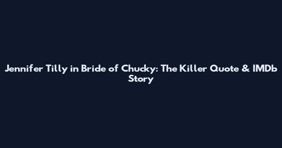 Jennifer Tilly in Bride of Chucky: The Killer Quote & IMDb Story