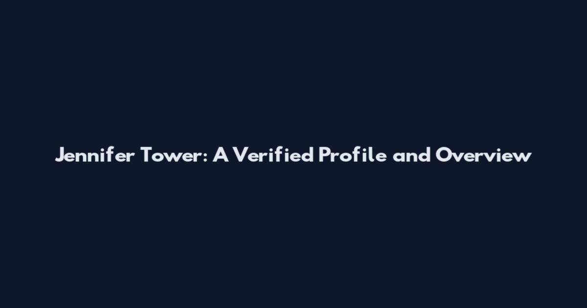 Jennifer Tower: A Verified Profile and Overview