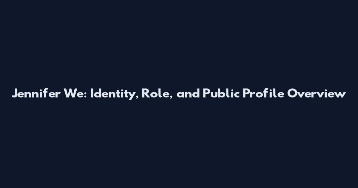Jennifer We: Identity, Role, and Public Profile Overview
