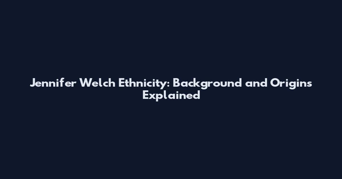Jennifer Welch Ethnicity: Background and Origins Explained
